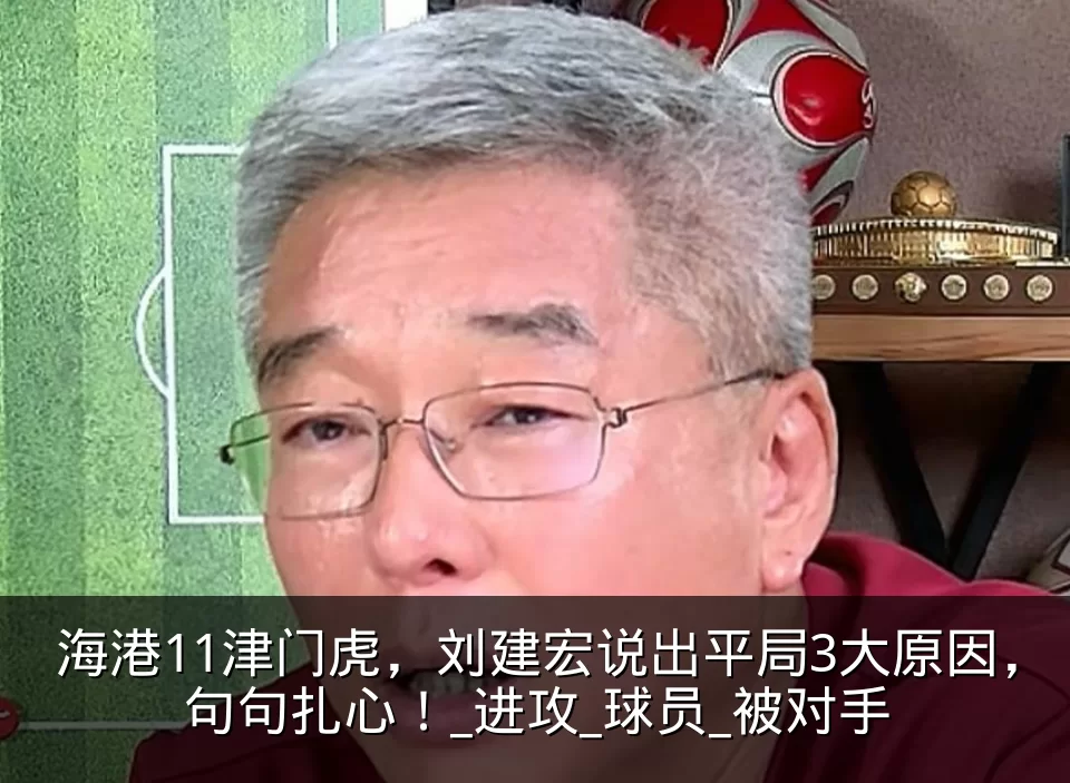 海港11津门虎，刘建宏说出平局3大原因，句句扎心！_进攻_球员_被对手